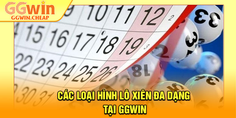 Lô Xiên Là Gì? Hướng Dẫn Chơi Hiệu Quả Cho Người Mới 3 Các loại hình lô xiên đa dạng tại GGWin