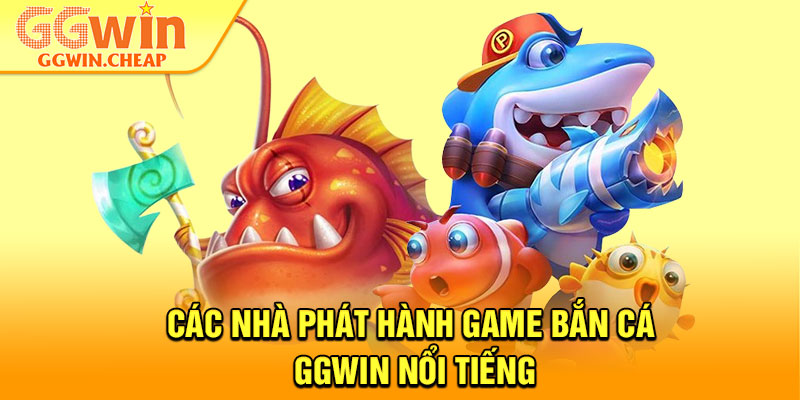Bắn Cá GGWin – Khám Phá Đại Dương Với Tỷ Lệ Thưởng Cực Cao 2 Các nhà phát hành game bắn cá GGWin nổi tiếng