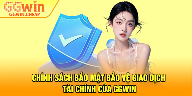 Chính Sách Bảo Mật – Bảo Vệ Dữ Liệu Cá Nhân Tuyệt Đối 2026 2 Chính sách bảo mật bảo vệ giao dịch tài chính của GGWin