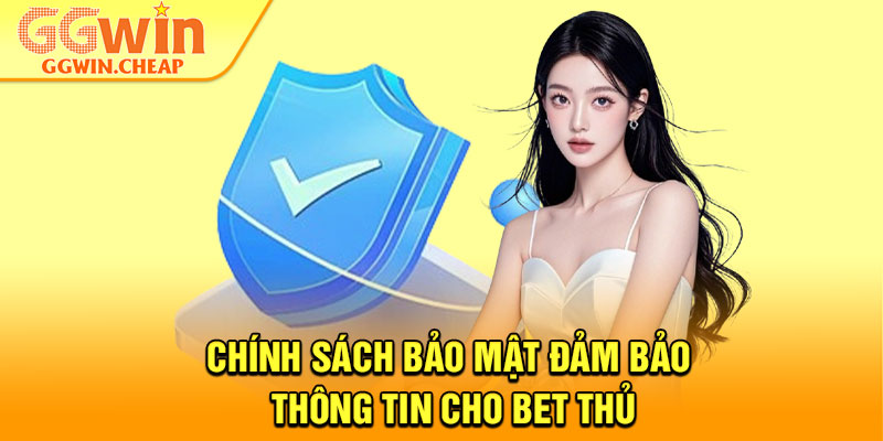 Chính Sách Bảo Mật – Bảo Vệ Dữ Liệu Cá Nhân Tuyệt Đối 2026 1 Chính sách bảo mật đảm bảo thông tin cho bet thủ