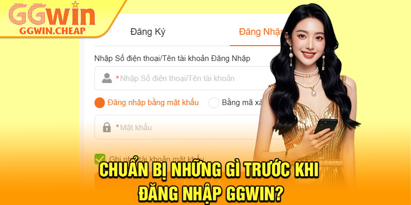 Đăng Nhập GGWin - Truy Cập Tài Khoản Nhanh Và An Toàn 1 Chuẩn bị những gì trước khi đăng nhập GGWin?