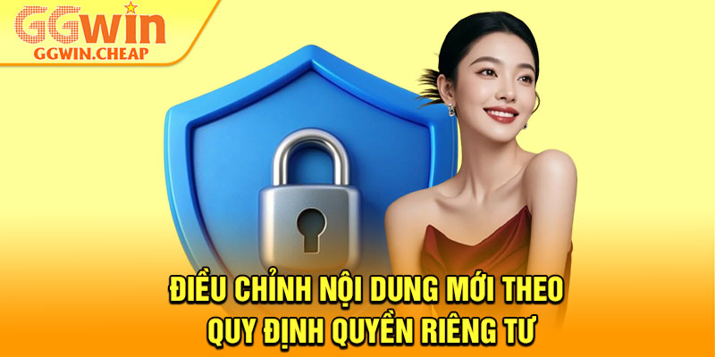 Quyền Riêng Tư – Lá Chắn An Toàn Cho Mọi Hội Viên 2 Điều chỉnh nội dung mới theo quy định quyền riêng tư