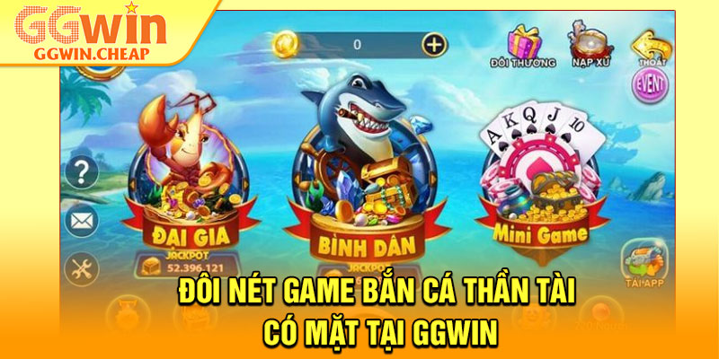 Bắn Cá Thần Tài – Sảnh Game Đổi Thưởng Siêu Hấp Dẫn 2 Đôi nét game bắn cá thần tài có mặt tại GGWin