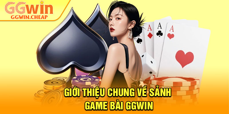 Game Bài GGWin – Sảnh Chơi Đẳng Cấp Dành Cho Hội Viên 1 Giới thiệu chung về sảnh game bài GGWin
