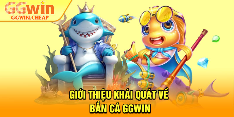Bắn Cá GGWin – Khám Phá Đại Dương Với Tỷ Lệ Thưởng Cực Cao 1 Giới thiệu khái quát về bắn cá GGWin