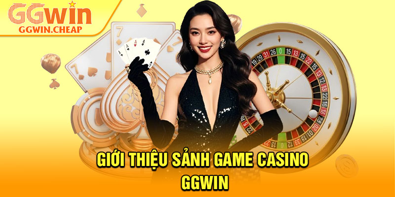 Casino GGWin - Nơi Hội Tụ Những Trò Chơi Đẳng Cấp Nhất 1 Giới thiệu sảnh game casino GGWin