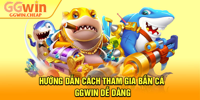 Bắn Cá GGWin – Khám Phá Đại Dương Với Tỷ Lệ Thưởng Cực Cao 3 Hướng dẫn cách tham gia bắn cá GGWin dễ dàng