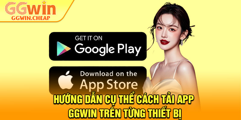 Tải App GGWin - Chỉ 1 Phút Có App Trên iOS Và Android 2 Hướng dẫn cụ thể cách tải app GGWin trên từng thiết bị