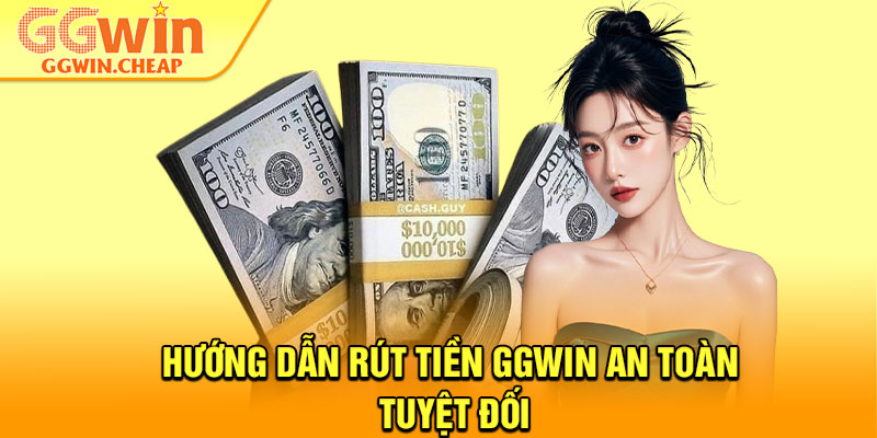 Rút Tiền GGWin - Thao Tác Dễ Dàng Cho Mọi Thành Viên 2 Hướng dẫn rút tiền GGWin an toàn tuyệt đối