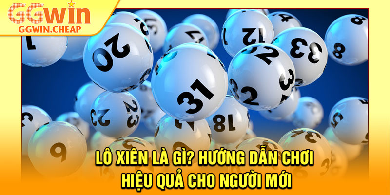 Lô Xiên Là Gì? Hướng Dẫn Chơi Hiệu Quả Cho Người Mới 1 Lô Xiên Là Gì? Hướng Dẫn Chơi Hiệu Quả Cho Người Mới