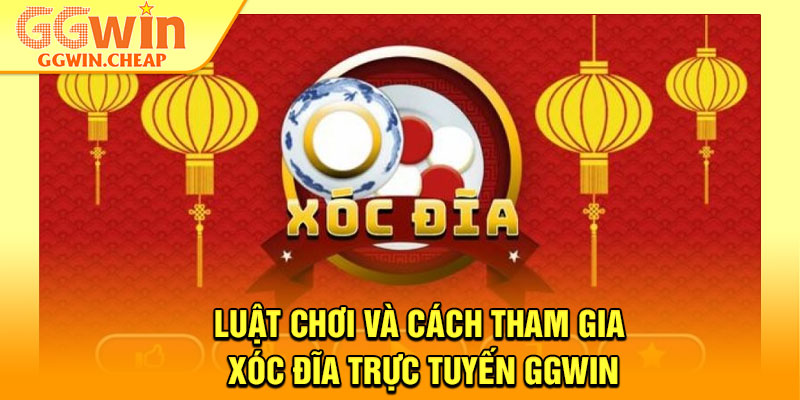 Xóc Đĩa Trực Tuyến - Sảnh Game Chơi Đáng Trải Nghiệm Nhất 2026 3 Luật chơi và cách tham gia xóc đĩa trực tuyến GGWin