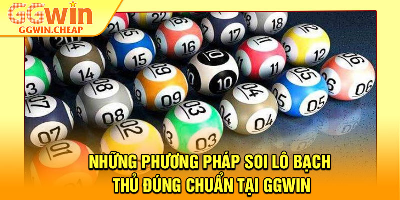Nuôi Lô Bạch Thủ - Chiến Thuật Nuôi Số An Toàn, Sinh Lời Cao 3 Những phương pháp soi lô bạch thủ đúng chuẩn tại GGWin