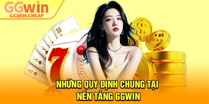 Chơi Có Trách Nhiệm - Nâng Tầm Trải Nghiệm Cá Cược 2026 2 Những quy định chung tại nền tảng GGWin