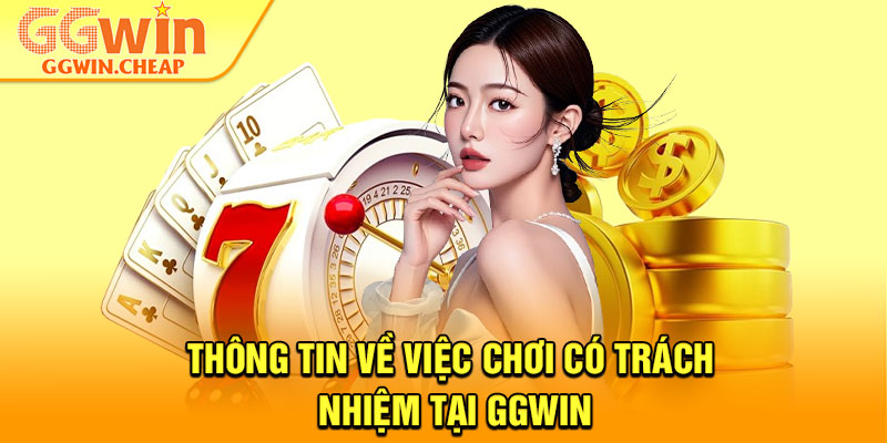Chơi Có Trách Nhiệm - Nâng Tầm Trải Nghiệm Cá Cược 2026 1 Thông tin về việc chơi có trách nhiệm tại GGWin