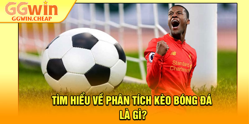 Phân Tích Kèo Bóng Đá - Bí Quyết Tối Ưu Tỷ Lệ Thắng Tại GGWin 2 Tìm hiểu về phân tích kèo bóng đá là gì?